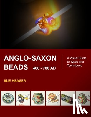 Heaser, Sue - Anglo-Saxon Beads 400 - 700 AD: A Visual Guide to Types and Techniques
