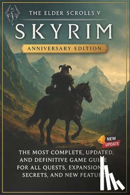 Jeanne Motto - The Elder Scrolls V: Skyrim Anniversary Edition The Most Complete, Updated, and Definitive Game Guide for All Quests, Expansions, Secrets, and New Fea