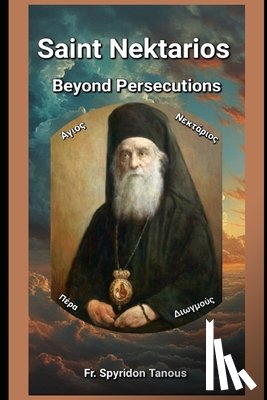 Tanous, Kamil - Saint Nektarios Beyond Persecutions