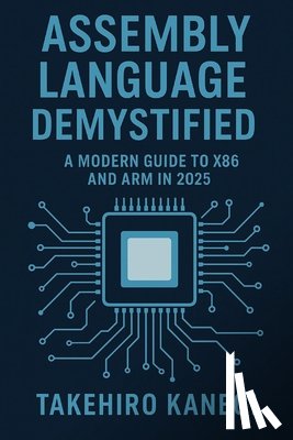 Schwartz, Alice - Assembly Language Demystified: A Modern Guide to x86 and ARM in 2025: Understand, Optimize, and Reverse Engineer Code with Low-Level Precision