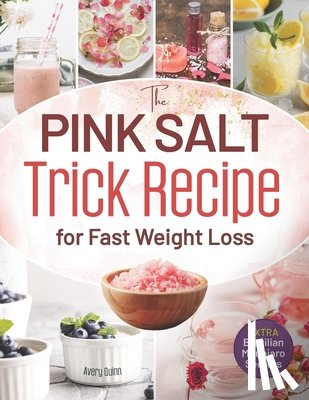 Quinn, Avery - The Pink Salt Trick Recipe for Fast Weight Loss: Your Simple, Natural Morning Ritual to Boost Metabolism, Control Cravings, and Burn Fat - All Without