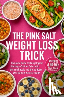 Hartwell, Elena - The Pink Salt Weight Loss Trick Plan: A Complete Guide to Using Organic Himalayan Salt for Detox with Morning Rituals and Diet to Boost Well-Being & N