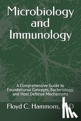 Hammons, Floyd C. - Microbiology and Immunology: A Comprehensive Guide to Foundational Concepts, Bacteriology, and Host Defense Mechanisms