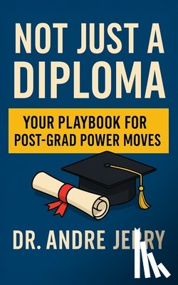 Jerry, Andre - Not Just A Diploma: Your Playbook For Post-Grad Power Moves