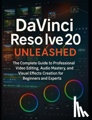 Farnsworth, Zeke - DaVinci Resolve 20 Unleashed: The Complete Guide to Professional Video Editing, Audio Mastery, and Visual Effects Creation for Beginners and Experts