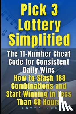 Job, Lotto - Pick 3 Lottery Simplified: The 11-Number Cheat Code for Consistent Daily Wins