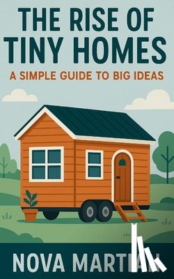 Martian, Nova - The Rise of Tiny Homes: A Simple Guide to Big Ideas
