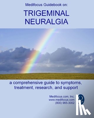 Jacob, Elliot - Medifocus Guidebook on: Trigeminal Neuralgia: A comprehensive guide to symptoms, treatment, research, and support