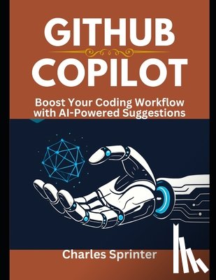 Sprinter, Charles - GitHub Copilot: Boost Your Coding Workflow with AI-Powered Suggestions