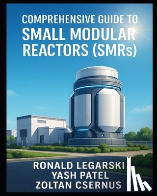 Patel, Yash - Comprehensive Guide to Small Modular Reactors (SMRs)