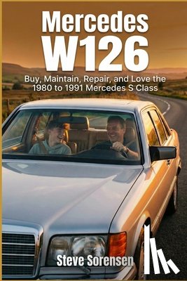 Sorensen, Steve - Mercedes W126: Buy, Maintain, Repair, and Love the 1980 to 1991 Mercedes S Class