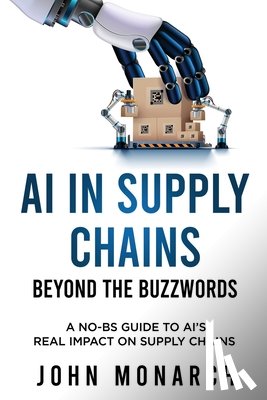 Monarch, John - AI in Supply Chains - Beyond the Buzzwords: How Large Language Models are Reshaping Planning, Procurement, Logistics, and More