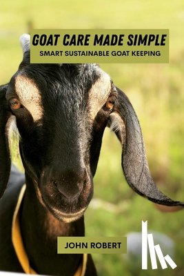 Robert, John - Goat care made simple: Smart sustainable goat keeping