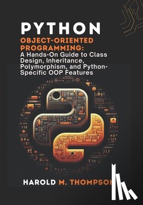 M. Thompson, Harold - Python Object-Oriented Programming: A Hands-On Guide to Class Design, Inheritance, Polymorphism, and Python-Specific OOP Features