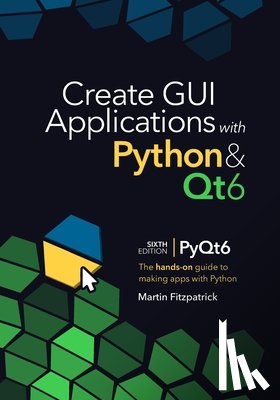 Fitzpatrick, Martin - Create GUI Applications with Python & Qt6 (6th Edition, PyQt6): The hands-on guide to making apps with Python