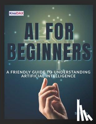Singh, Sk - AI for Beginners: A Friendly Guide to Understanding Artificial Intelligence