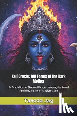 Jag, Takoda - Kali Oracle: 108 Forms of the Dark Mother: An Oracle Book of Shadow Work, Archetypes, the Sacred Feminine, and Inner Transformation