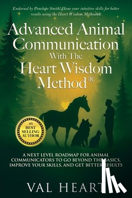 Heart, Val - Advanced Animal Communication With The Heart Wisdom Method(R): A Next Level Roadmap for Animal Communicators to Go Beyond the Basics, Improve Your Ski
