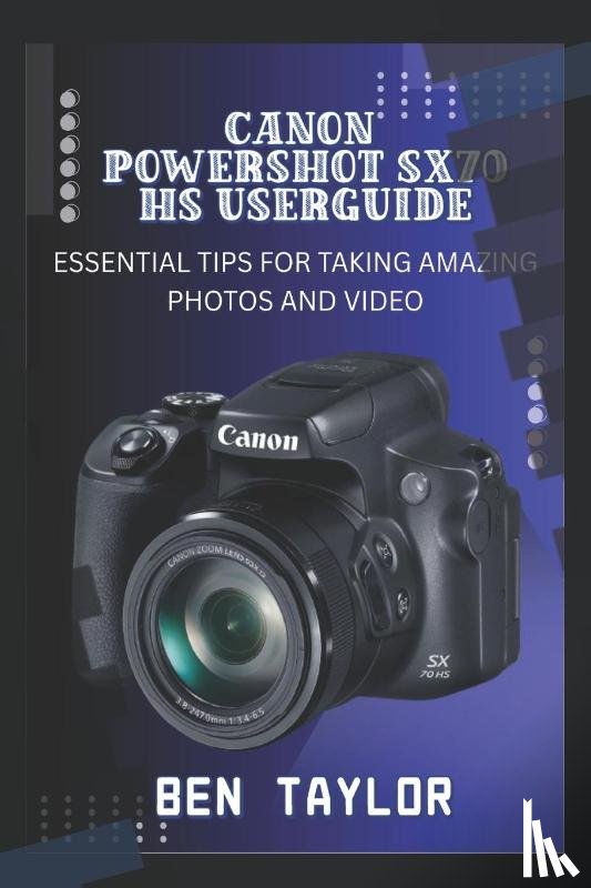 Taylor, Ben - Taylor, B: CANON POWERSHOT SX70 HS USER GUIDE