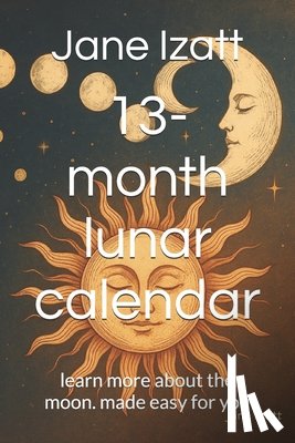 Izatt, Jane - 13-month lunar calendar: learn more about the moon. made easy for you