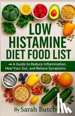 Butcher, Sarah - Low Histamine Diet Food List: A Guide to Reduce Inflammation, Heal Your Gut, and Relieve Symptoms Naturally