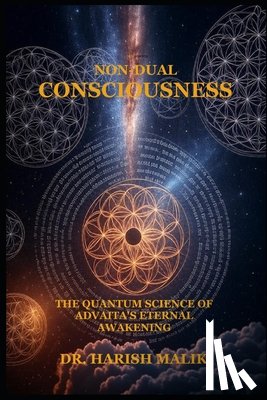 Malik, Harish - Non-Dual Consciousness: The Quantum Science of Advaita's Eternal Awakening