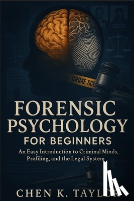 K. Taylor, Chen - Forensic Psychology for Beginners: An Easy Introduction to Criminal Minds, Profiling, and the Legal System