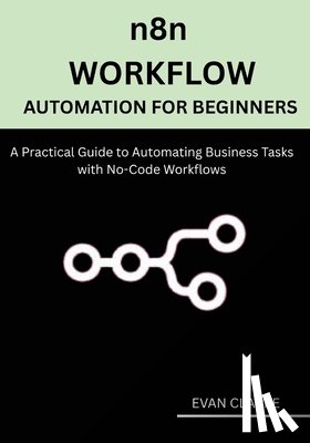 Clarke, Evan - n8n Workflow Automation for Beginners: A Practical Guide to Automating Business Tasks with No-Code Workflows