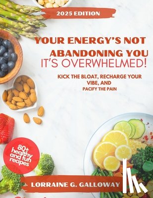 Galloway, Lorraine G. - Your Energy's Not Abandoning You, It's Overwhelmed!: Kick the Bloat, Recharge Your Vibe, and Pacify the Pain