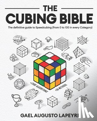 Lapeyre, Gael Augusto - The Cubing Bible: The definitive guide to Speedcubing (From 0 to 100 in every Category)