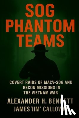 Calloway, James Jim - SOG Phantom Teams: Covert Raids of MACV-SOG and Recon Missions in the Vietnam War