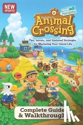 Jens S Svendsen - Animal Crossing: New Horizons The Complete Guide & Walkthrough: Tips, Secrets, and Updated Strategies for Mastering Your Island Life