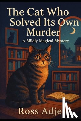 Adjei, Ross - The Cat Who Solved Its Own Murder: A Mildly Magical Mystery