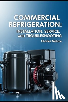 Nehme, Charles - Commercial Refrigeration: Installation, Service, and Troubleshooting