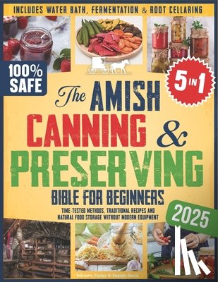 Beck, Josiah - The Amish Canning & Preserving Bible for Beginners: Time-Tested Methods, Traditional Recipes and Natural Food Storage Without Modern Equipment - Inclu