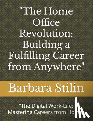 Stilin, Barbara - "The Home Office Revolution: Building a Fulfilling Career from Anywhere" "The Digital Work-Life: Mastering Careers from Home"