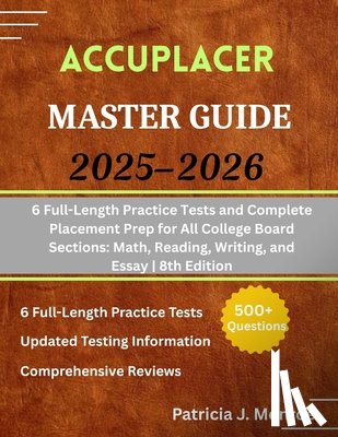 Monroe, Patricia J. - ACCUPLACER Master Guide 2025-2026: 6 Full-Length Practice Tests and Complete Placement Prep for All College Board Sections: Math, Reading, Writing, an