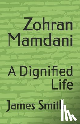 Smith, James - Zohran Mamdani: A Dignified Life