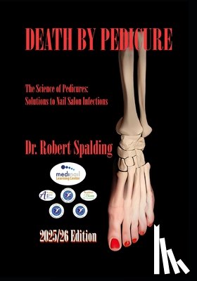 Spalding, Robert - Death By Pedicure - 2025/26 Edition: The Science of Pedicures: Solutions to Nail Salon Infections
