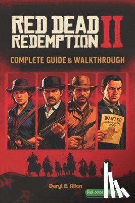 Daryl E Allen - Red Dead Redemption II The Complete Guide & Walkthrough: Tips, Story Missions, Side Quests, Collectibles, Hunting, Crafting, and 100% Completion