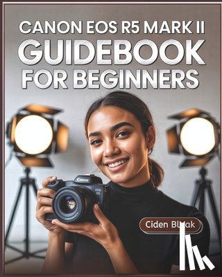 Blaak, Ciden - Canon EOS R5 Mark II Guidebook for Beginners