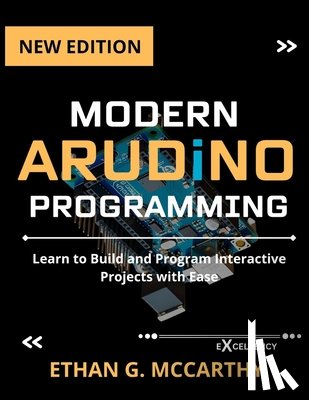McCarthy, Ethan G. - Modern Arduino Programming: Learn to Build and Program Interactive Projects with Ease