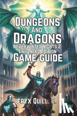 Quill C., Eryx - Dungeons & Dragons: Neverwinter Nights 2 - Enhanced Edition Game Guide: Builds, Expansions, and Exploring the Forgotten Realms