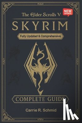 Carrie R Schmid - The Elder Scrolls V: Skyrim The Ultimate Complete Guide to Quests, Character Builds, Map Exploration & Advanced Strategies (New Updated)