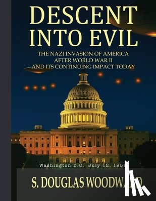 Woodward, S. Douglas - Descent Into Evil: The Nazi Invasion of America After World War II and Its Continuing Impact Today