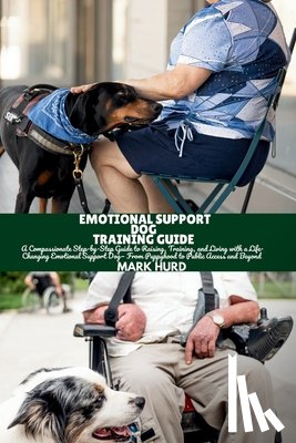 Hurd, Mark - Emotional Support Dog Training Guide: A Compassionate Step-by-Step Guide to Raising, Training, and Living with a Life-Changing Emotional Support Dog-