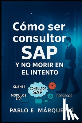 Marquez Orozco, Pablo Enrique - Como ser consultor SAP y no morir en el intento