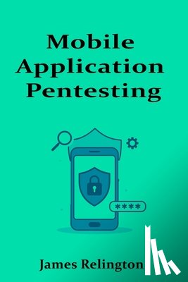 Relington, James - Mobile Application Pentesting: Android and iOS Security Testing