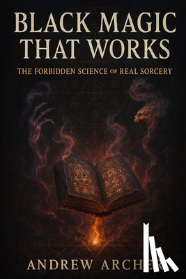 Archer, Andrew - Black Magic That Works: The Forbidden Science of Real Sorcery