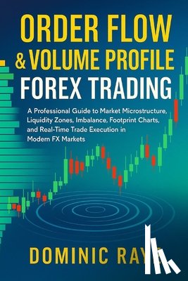 Raye, Dominic - Raye, D: ORDER FLOW & VOLUME PROFILE FOREX TRADING